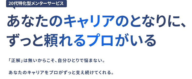 「正解」は無いからこそ、自分ひとりで悩まない。あなたのキャリアをプロがずっと支え続けてくれる。